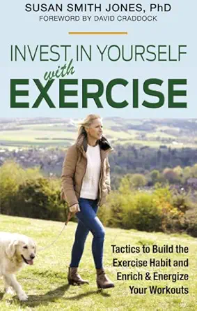 invest in yourself with exercise tactics to build the exercise habit and enrich and energize your workouts