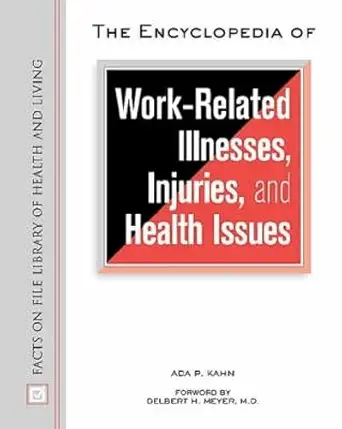 the encyclopedia of work related illnesses injuries and health issues 1st edition ada p kahn ,m d meyer,
