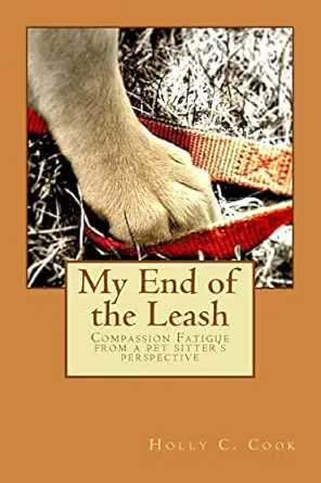 my end of the leash compassion fatigue from a pet sitters perspective 1st edition holly c cook 1534633936,