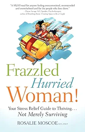 frazzled hurried woman your stress relief guide to thriving not merely surviving 1st edition rosalie moscoe