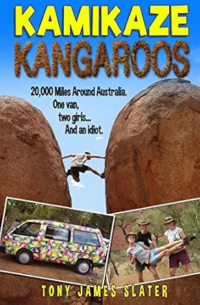 kamikaze kangaroos 20 000 miles around australia one van two girls and an idiot 1st edition tony james slater