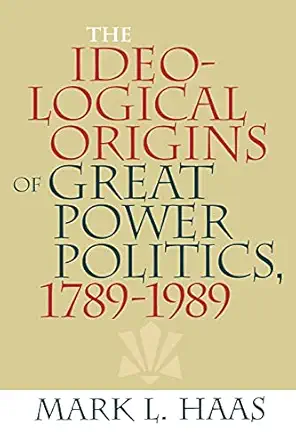 The Ideological Origins Of Great Power Politics 1789a 1989