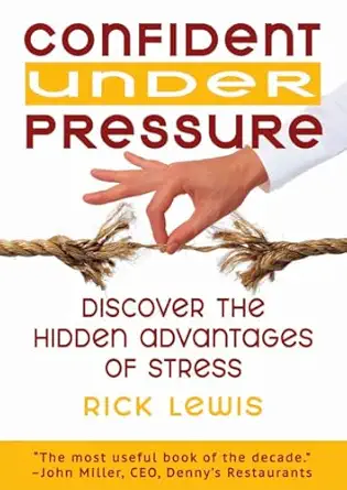 confident under pressure discover the hidden advantages of stress 1st edition rick lewis 1942493401,