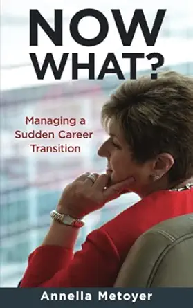 now what managing a sudden transition in your career 1st edition annella metoyer 1641841990, 978-1641841993