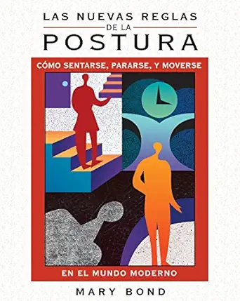 las nuevas reglas de la postura ca mo sentarse pararse y moverse en el mundo moderno 1st edition mary bond