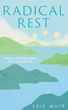 radical rest notes on burnout healing and hopeful futures 1st edition evie muir 178396765x, 978-1783967650