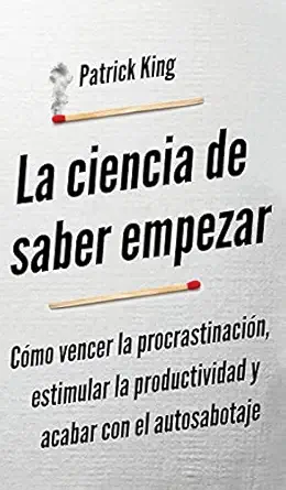 la ciencia de saber empezar ca mo vencer la procrastinacia n estimular la productividad y acabar con el