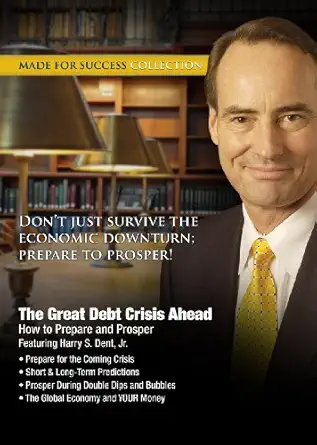 the great debt crisis ahead how to prepare and prosper 1st edition made for success ,harry s dent jr