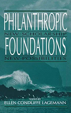 philanthropic foundations new scholarship new possibilities 1st edition ellen condliffe lagemann 0253335000,