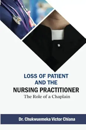 loss of patient and the nursing practitioner the role of a chaplain 1st edition chukwuemeka victor chiana