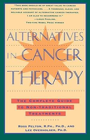 alternatives in cancer therapy the complete guide to alternative treatments 1st edition ross pelton