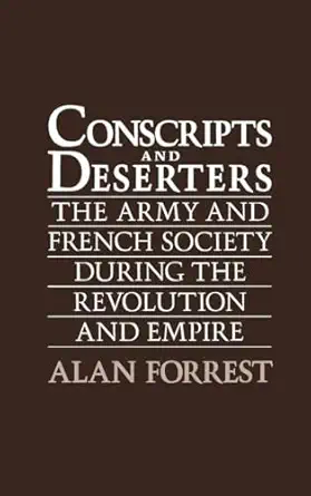 Conscripts And Deserters The Army And French Society During The Revolution And Empire