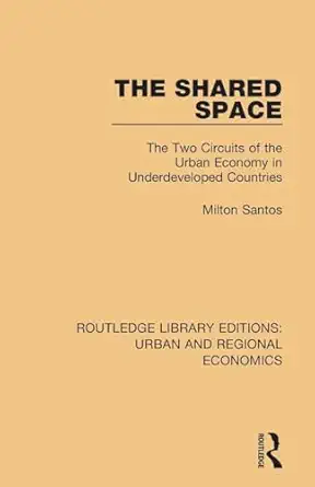 the shared space the two circuits of the urban economy in underdeveloped countries 1st edition milton santos
