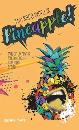 the safe word is pineapple mayor to manic my journey through crazy 1st edition gerry taft 1038316812,