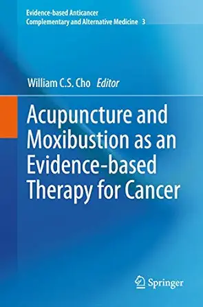 acupuncture and moxibustion as an evidence based therapy for cancer 1st edition william c s cho 9400748329,