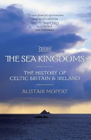 The Sea Kingdoms The History Of Celtic Britain And Ireland