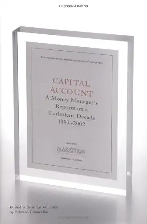 capital account a fund manager reports on a turbulent decade 1993 2002 1st edition edward chancellor