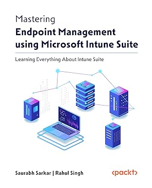 mastering endpoint management using microsoft intune suite learning everything about intune suite 1st edition