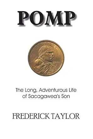 pomp the long adventurous life of sacagaweas son 1st edition george taylor 1418445347, 978-1418445348