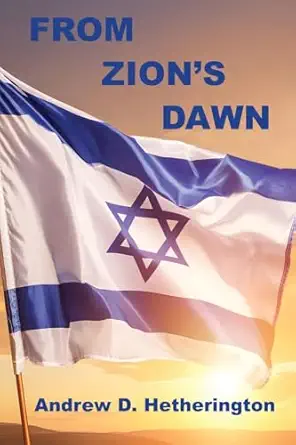 from zions dawn a condensed history of modern israel from 1880 to 2023 1st edition andrew d hetherington