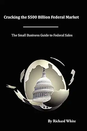 cracking the $500 billion federal market 1st edition richard white 0615200672, 978-0615200675