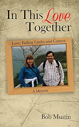 in this love together love failing limbs and cancer a memoir 1st edition bob mustin 1943843511, 978-1943843510