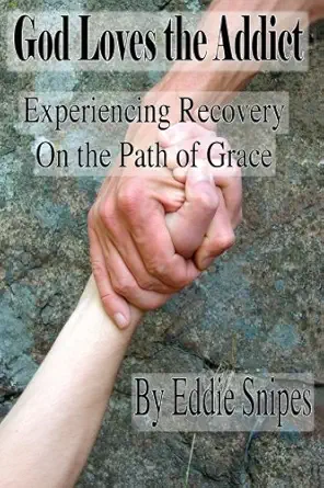 god loves the addict experiencing recovery on the path of grace 1st edition eddie snipes 1484046498,