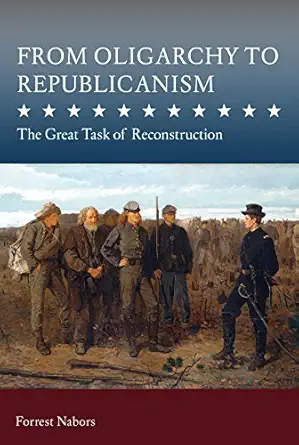 from oligarchy to republicanism the great task of reconstruction 1st edition forrest a nabors 0826221351,