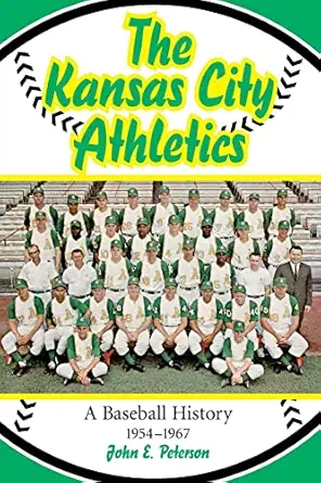 the kansas city athletics a baseball history 1954 1967 1st edition john e peterson 0786416106, 978-0786416103
