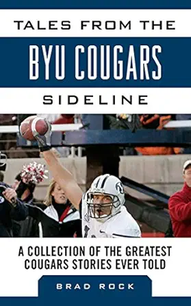 tales from the byu cougars sideline a collection of the greatest cougars stories ever told 1st edition brad