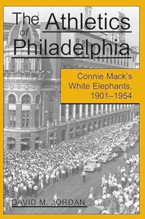 the athletics of philadelphia connie macks white elephants 1901 1954 1st edition david m jordan 0786406208,
