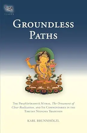 groundless paths the prajnaparamita sutras the ornament of clear realization and its commentaries in the