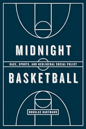 midnight basketball race sports and neoliberal social policy 1st edition douglas hartmann 022637498x,