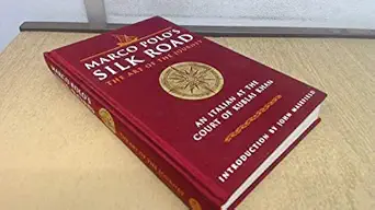 marco polos silk road the art of the journey an italian at the court of kublai khan 1st edition marco polo