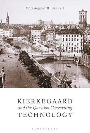 kierkegaard and the question concerning technology 1st edition christopher b barnett 1501378341,