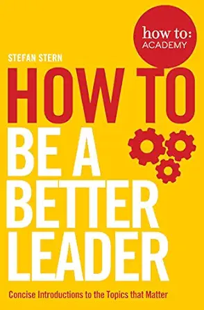 how to be a better leader 1st edition stefan stern 1509821260, 978-1509821266