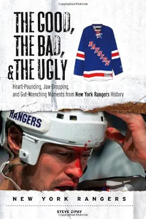 the good the bad and the ugly new york rangers heart pounding jaw dropping and gut wrenching moments from new