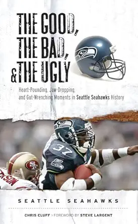 the good the bad and the ugly seattle seahawks heart pounding jaw dropping and gut wrenching moments from