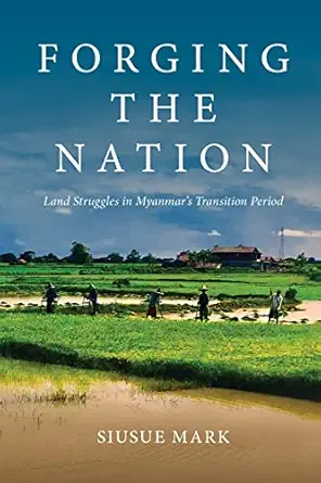 forging the nation land struggles in myanmara s transition period 1st edition siusue mark 0824895150,
