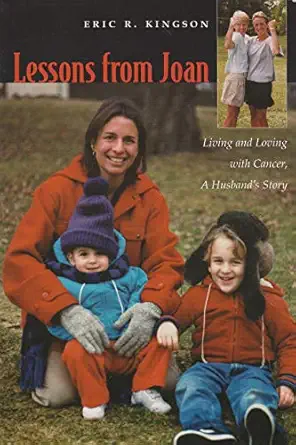 lessons from joan living and loving with cancer a husbanda s story 1st edition eric r kingson 0815608381,