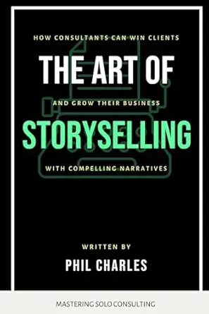 the art of storyselling how solo consultants can win clients and grow their business with compelling