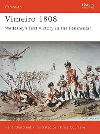 vimeiro 1808 wellesleys first victory in the peninsular 1st edition rene chartrand ,patrice courcelle