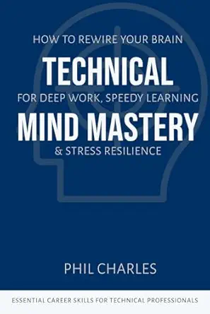 technical mind mastery how to rewire your brain for deep work speedy learning and stress resilience 1st