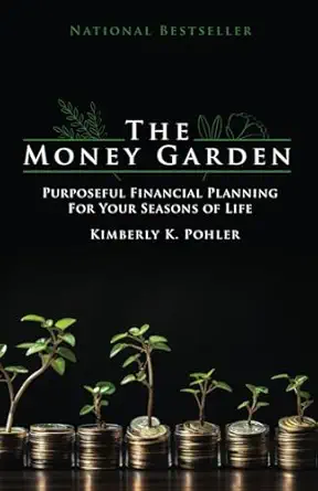 the money garden purposeful financial planning for your seasons of life 1st edition kimberly k pohler
