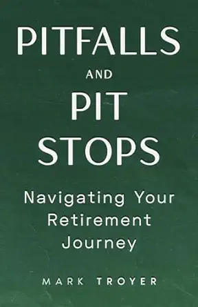 pitfalls and pit stops navigating your retirement journey 1st edition mark troyer 1964046149, 978-1964046143