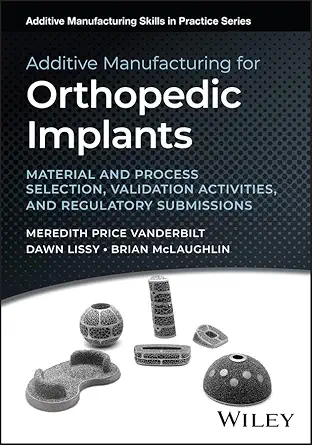 additive manufacturing for orthopedic implants material and process selection validation activities and