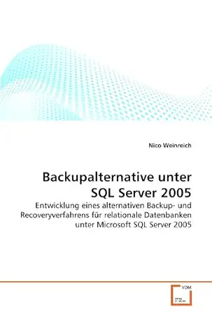 backupalternative unter sql server 2005 entwicklung eines alternativen backup und recoveryverfahrens fa 1/4r