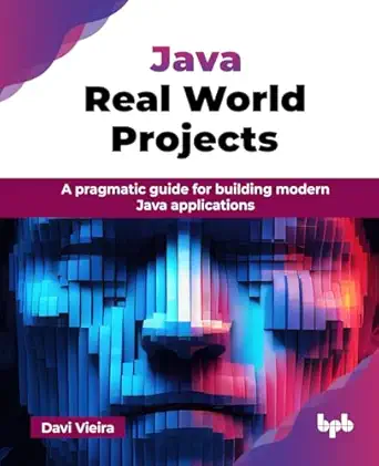 java real world projects a pragmatic guide for building modern java applications 1st edition davi vieira
