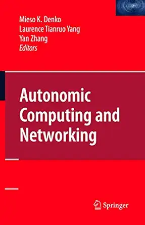 autonomic computing and networking 1st edition mieso denko ,laurence tianruo yang ,yan zhang 0387898271,