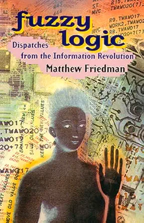fuzzy logic dispatches from the information revolution 1st edition matthew friedman 1550650882, 978-1550650884